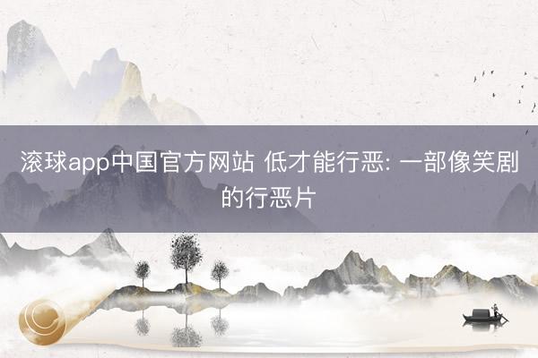滚球app中国官方网站 低才能行恶: 一部像笑剧的行恶片