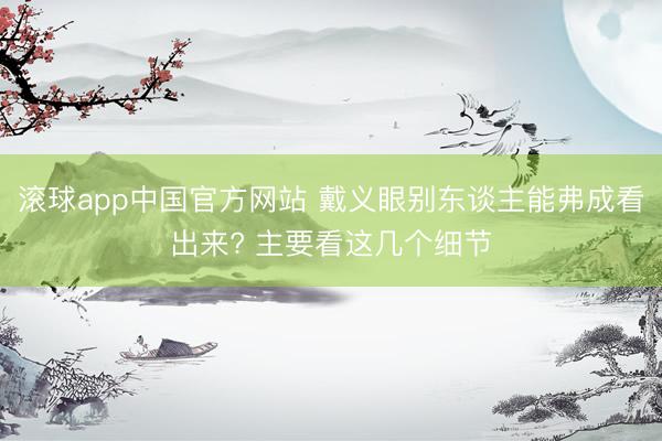 滚球app中国官方网站 戴义眼别东谈主能弗成看出来? 主要看这几个细节