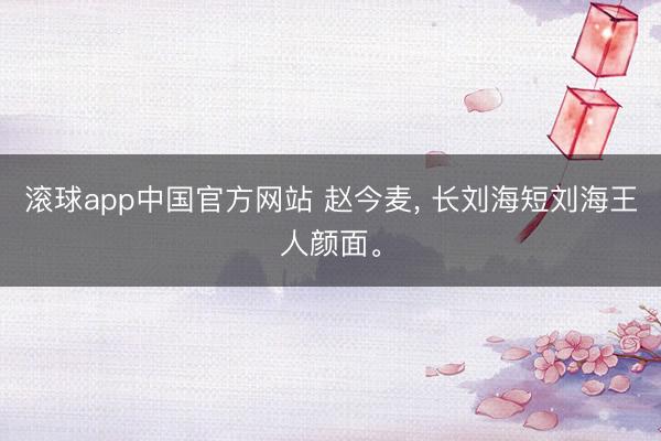 滚球app中国官方网站 赵今麦，<a href=