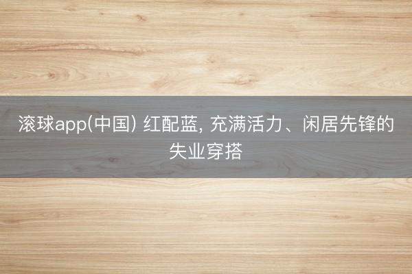 滚球app(中国) 红配蓝，<a href=