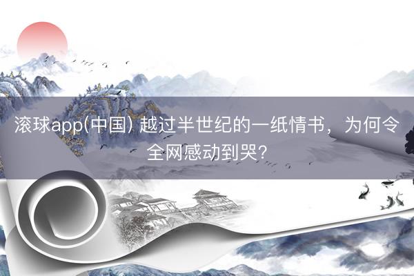 滚球app(中国) 越过半世纪的一纸情书，为何令全网感动到哭？
