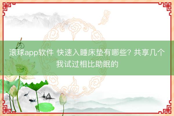 滚球app软件 快速入睡床垫有哪些? 共享几个我试过相比助眠的
