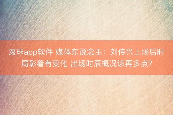 滚球app软件 媒体东说念主：刘传兴上场后时局彰着有变化 出场时辰概况该再多点？