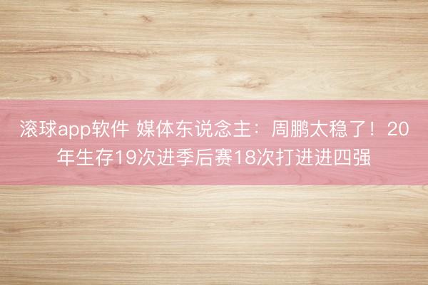 滚球app软件 媒体东说念主：周鹏太稳了！20年生存19次进季后赛18次打进进四强