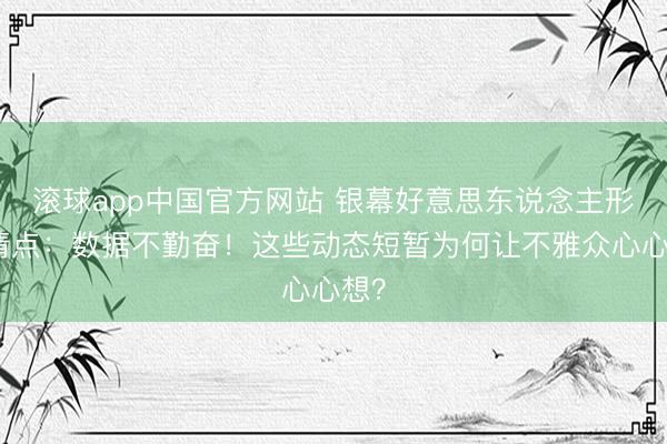滚球app中国官方网站 银幕好意思东说念主形体清点：数据不勤奋！这些动态短暂为何让不雅众心心想？